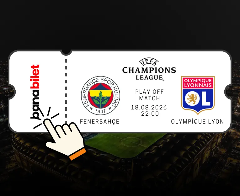 Fenerbahçe - Lyon Şampiyonlar Ligi Play-Off Biletleri Satışta! Banabilet - Biletstore Blog