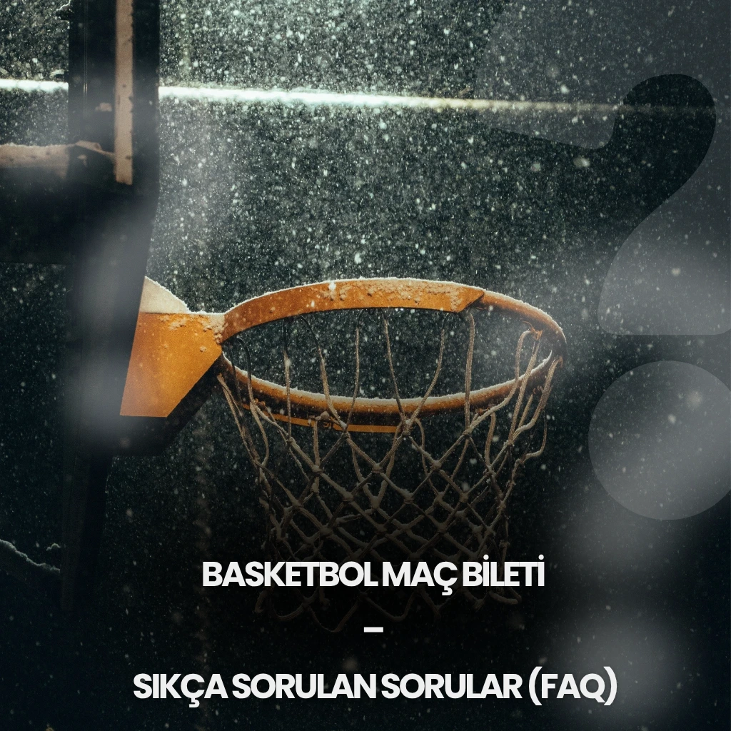 Basketbol Maç Bileti – Sıkça Sorulan Sorular (FAQ) - Biletstore Blog